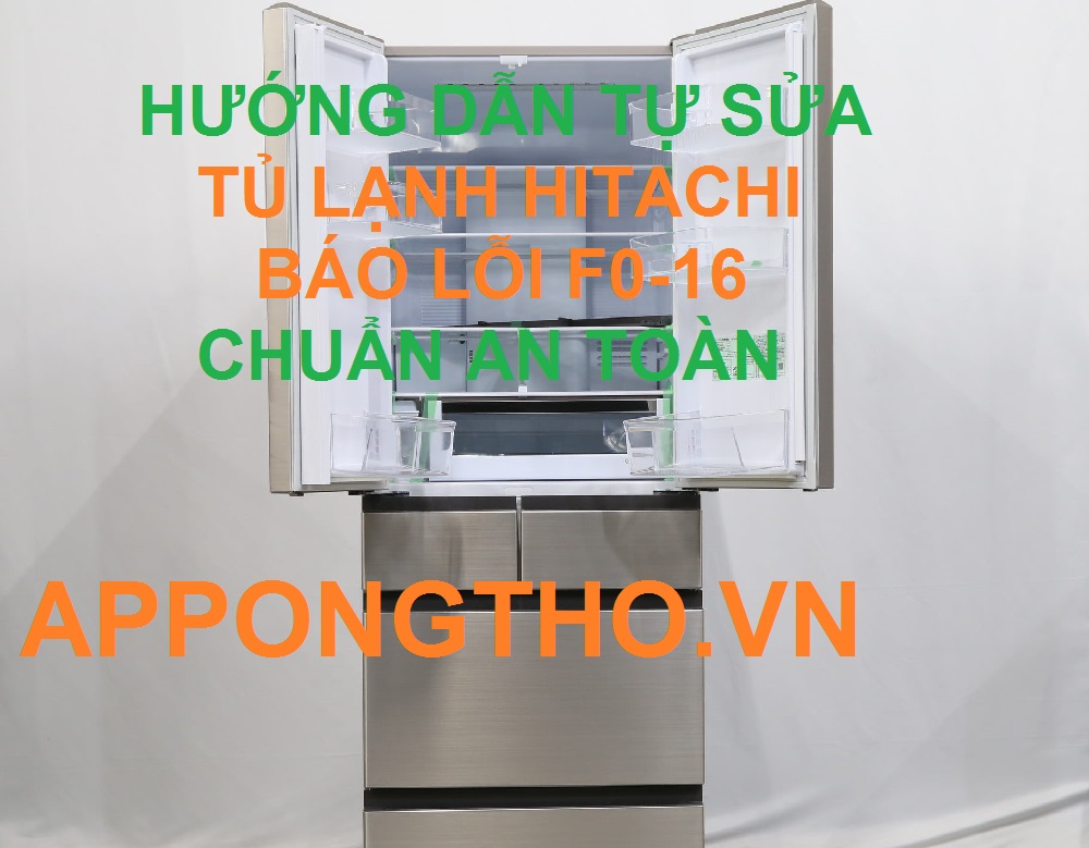 Sửa ngay tủ lạnh Hitachi báo lỗi F0-16 Cùng App Ong Thợ
