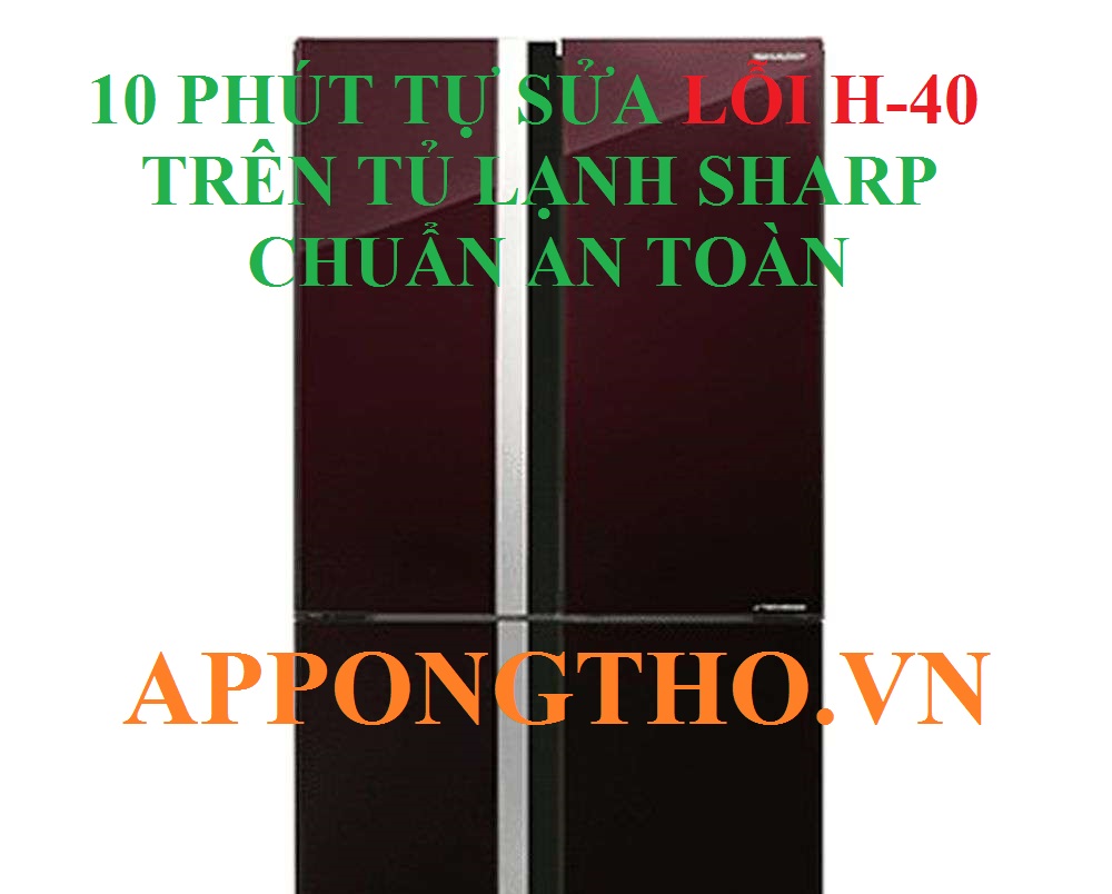 Lỗi H40 Tủ Lạnh Sharp Làm Sao Để Tránh Nguy Hiểm